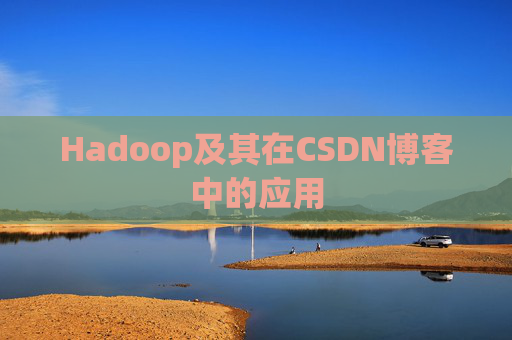 Hadoop及其在CSDN博客中的应用 Hadoop及其在CSDN博客中的应用